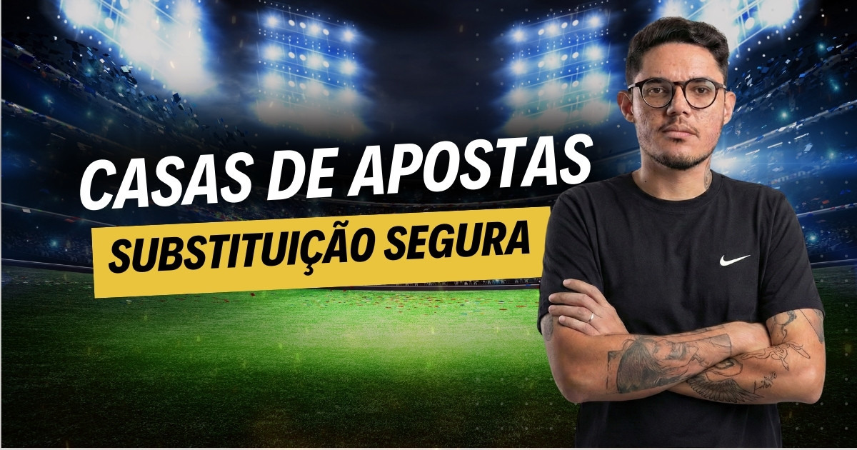 Casas de aposta substituicao segura